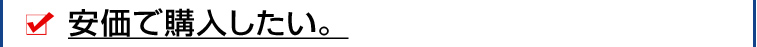 安価で購入したい。