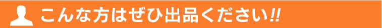 こんな方はぜひ出品ください!!