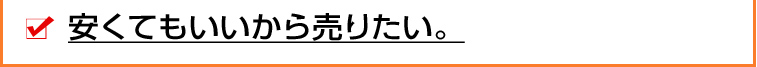 安くてもいいから売りたい。